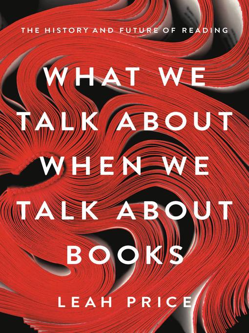 Title details for What We Talk About When We Talk About Books by Leah Price - Wait list